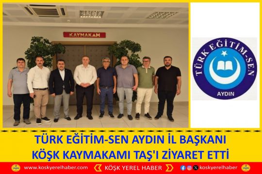 TÜRK EĞİTİM-SEN AYDIN İL BAŞKANI KÖŞK KAYMAKAMI TAŞ'I ZİYARET ETTİ