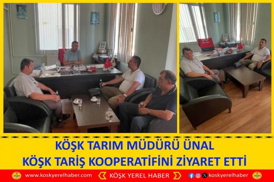 KÖŞK TARIM MÜDÜRÜ ÜNAL KÖŞK TARİŞ KOOPERATİFİNİ ZİYARET ETTİ