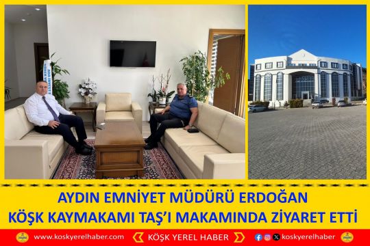 AYDIN EMNİYET MÜDÜRÜ ERDOĞAN KÖŞK KAYMAKAMI TAŞ’I MAKAMINDA ZİYARET ETTİ