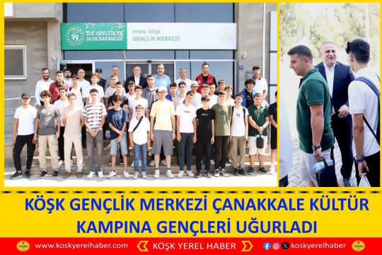 KÖŞK GENÇLİK MERKEZİ ÇANAKKALE KÜLTÜR KAMPINA GENÇLERİ UĞURLADI