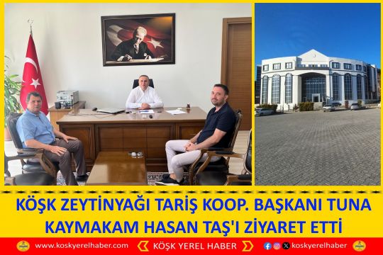 KÖŞK ZEYTİNYAĞI TARİŞ KOOP. BAŞKANI TUNA KAYMAKAM HASAN TAŞ