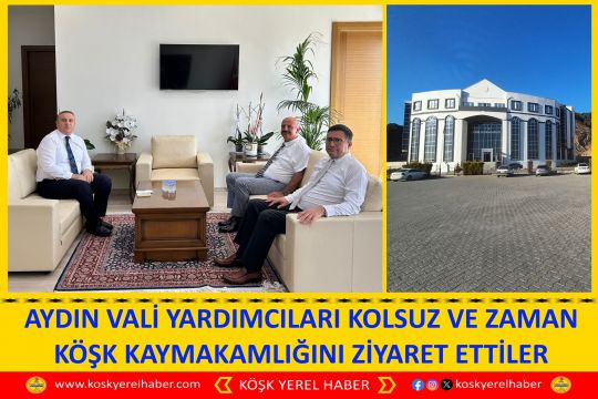 AYDIN VALİ YARDIMCILARI KOLSUZ VE ZAMAN KÖŞK KAYMAKAMLIĞINI ZİYARET ETTİLER