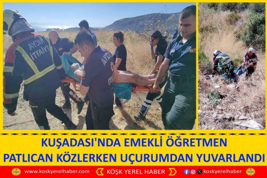 KUŞADASI'NDA EMEKLİ ÖĞRETMEN PATLICAN KÖZLERKEN UÇURUMDAN YUVARLANDI