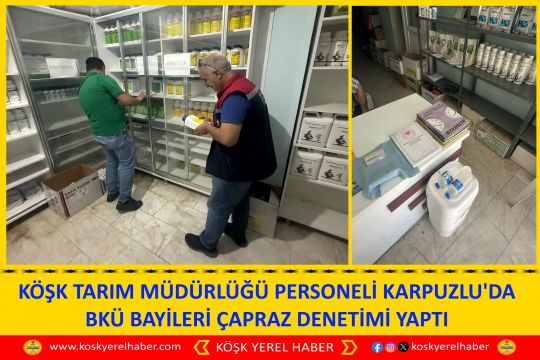 KÖŞK TARIM MÜDÜRLÜĞÜ PERSONELİ KARPUZLU'DA BKÜ BAYİLERİ ÇAPRAZ DENETİMİ YAPTI