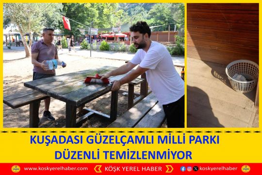 KUŞADASI GÜZELÇAMLI MİLLİ PARKI DÜZENLİ TEMİZLENMİYOR 