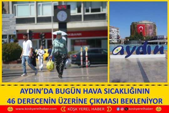 AYDIN’DA BUGÜN HAVA SICAKLIĞININ 46 DERECENİN ÜZERİNE ÇIKMASI BEKLENİYOR