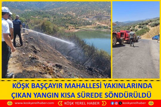 KÖŞK BAŞÇAYIR MAHALLESİ YAKINLARINDA ÇIKAN YANGIN KISA SÜREDE SÖNDÜRÜLDÜ 