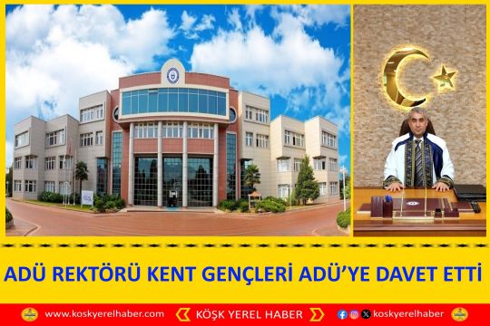 ADÜ REKTÖRÜ KENT GENÇLERİ ADÜ’YE DAVET ETTİ