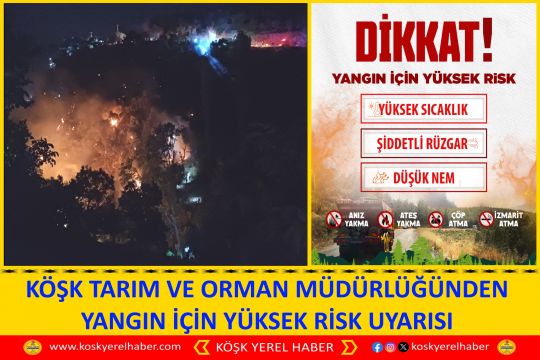 KÖŞK TARIM VE ORMAN MÜDÜRLÜĞÜNDEN YANGIN İÇİN YÜKSEK RİSK UYARISI