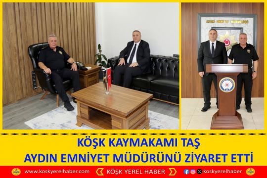 KÖŞK KAYMAKAMI TAŞ AYDIN EMNİYET MÜDÜRÜNÜ ZİYARET ETTİ
