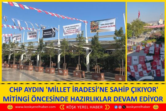  CHP AYDIN ‘MİLLET İRADESİ’NE SAHİP ÇIKIYOR’ MİTİNGİ ÖNCESİNDE HAZIRLIKLAR DEVAM EDİYOR
