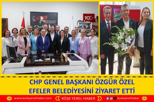 CHP GENEL BAŞKANI ÖZGÜR ÖZEL EFELER BELEDİYESİNİ ZİYARET ETTİ