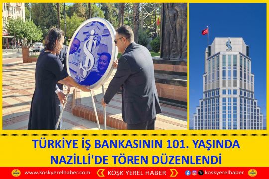 TÜRKİYE İŞ BANKASININ 101. YAŞINDA NAZİLLİ'DE TÖREN DÜZENLENDİ