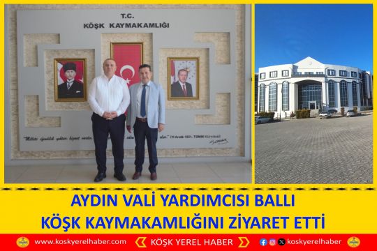 AYDIN VALİ YARDIMCISI BALLI KÖŞK KAYMAKAMLIĞINI ZİYARET ETTİ