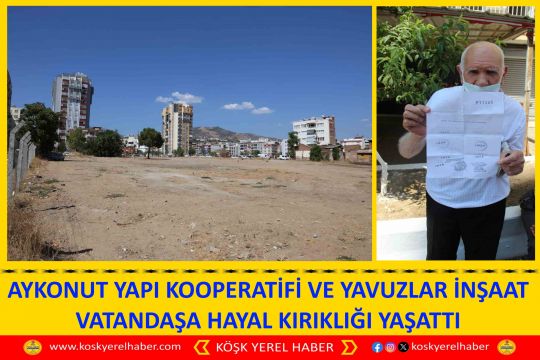 AYKONUT YAPI KOOPERATİFİ VE YAVUZLAR İNŞAAT VATANDAŞA HAYAL KIRIKLIĞI YAŞATTI