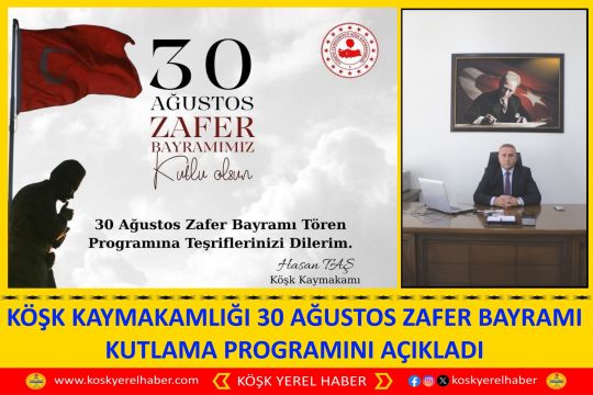KÖŞK KAYMAKAMLIĞI 30 AĞUSTOS ZAFER BAYRAMI KUTLAMA PROGRAMINI AÇIKLADI