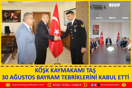  KÖŞK KAYMAKAMI TAŞ 30 AĞUSTOS BAYRAM TEBRİKLERİNİ KABUL ETTİ 