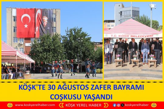 KÖŞK'TE 30 AĞUSTOS ZAFER BAYRAMI COŞKUSU YAŞANDI