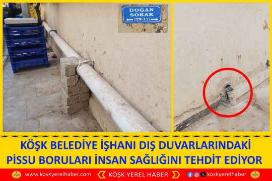 KÖŞK BELEDİYE İŞHANI DIŞ DUVARLARINDAKİ PİSSU BORULARI İNSAN SAĞLIĞINI TEHDİT EDİYOR 