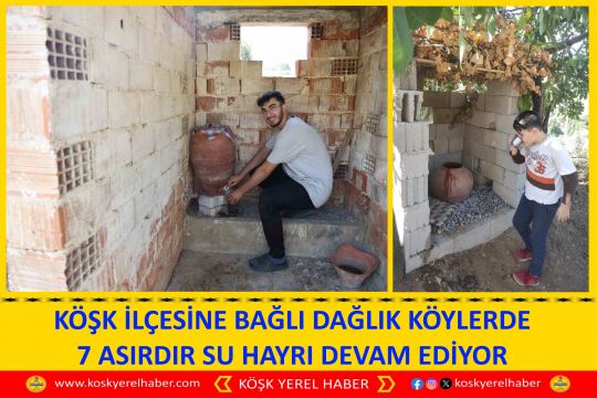 KÖŞK İLÇESİNE BAĞLI DAĞLIK KÖYLERDE 7 ASIRDIR SU HAYRI DEVAM EDİYOR