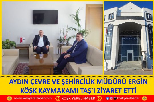 AYDIN ÇEVRE VE ŞEHİRCİLİK MÜDÜRÜ ERGİN KÖŞK KAYMAKAMI TAŞ’I ZİYARET ETTİ