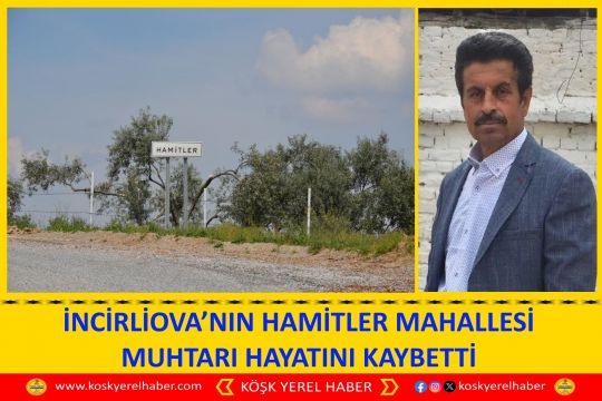 İNCİRLİOVA’NIN HAMİTLER MAHALLESİ MUHTARI HAYATINI KAYBETTİ