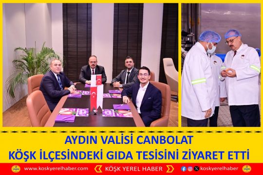 AYDIN VALİSİ CANBOLAT KÖŞK İLÇESİNDEKİ GIDA TESİSİNİ ZİYARET ETTİ