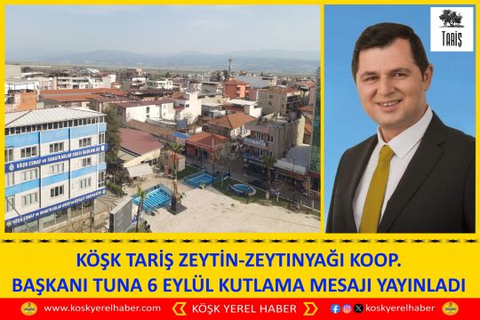 KÖŞK TARİŞ ZEYTİN-ZEYTİNYAĞI KOOP. BAŞKANI TUNA 6 EYLÜL KUTLAMA MESAJI YAYINLADI 