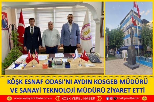 KÖŞK ESNAF ODASI'NI AYDIN KOSGEB MÜDÜRÜ VE SANAYİ TEKNOLOJİ MÜDÜRÜ ZİYARET ETTİ