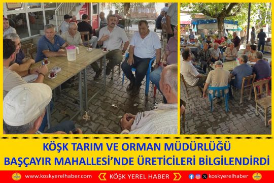 KÖŞK TARIM VE ORMAN MÜDÜRLÜĞÜ BAŞÇAYIR MAHALLESİ’NDE ÜRETİCİLERİ BİLGİLENDİRDİ