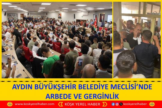 AYDIN BÜYÜKŞEHİR BELEDİYE MECLİSİ’NDE ARBEDE VE GERGİNLİK