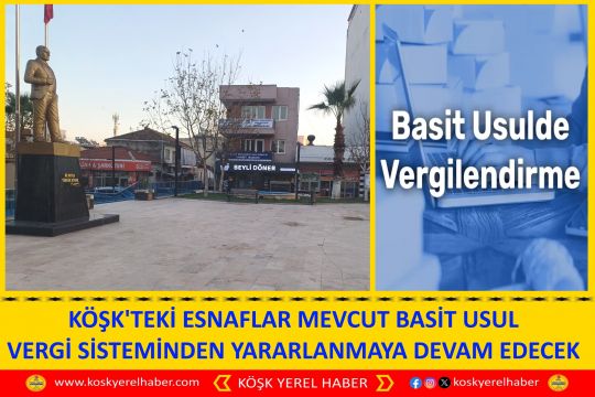 KÖŞK'TEKİ ESNAFLAR MEVCUT BASİT USUL VERGİ SİSTEMİNDEN YARARLANMAYA DEVAM EDECEK