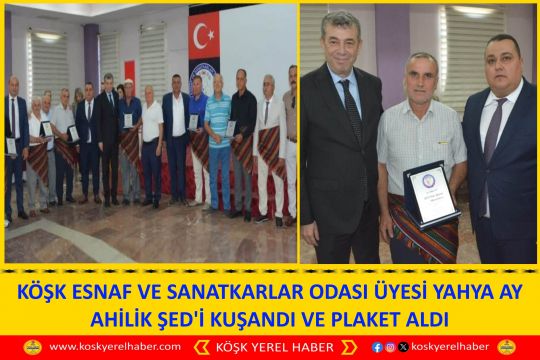 KÖŞK ESNAF VE SANATKARLAR ODASI ÜYESİ YAHYA AY AHİLİK ŞED'İ KUŞANDI VE PLAKET ALDI