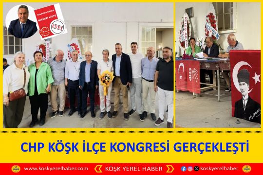 CHP KÖŞK İLÇE KONGRESİ GERÇEKLEŞTİ 