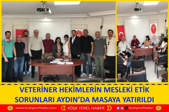 VETERİNER HEKİMLERİN MESLEKİ ETİK SORUNLARI AYDIN’DA MASAYA YATIRILDI