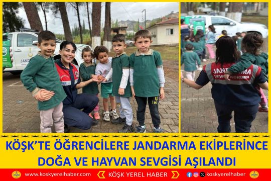KÖŞK’TE ÖĞRENCİLERE JANDARMA EKİPLERİNCE DOĞA VE HAYVAN SEVGİSİ AŞILANDI