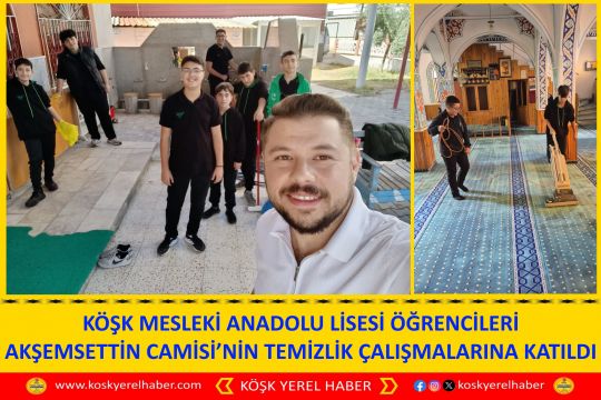 KÖŞK MESLEKİ ANADOLU LİSESİ ÖĞRENCİLERI AKŞEMSETTİN CAMİSİ’NİN TEMİZLİK ÇALIŞMALARINA KATILDI