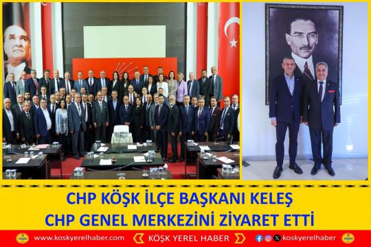 CHP KÖŞK İLÇE BAŞKANI KELEŞ CHP GENEL MERKEZİNİ ZİYARET ETTİ