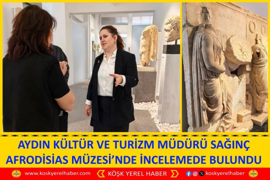AYDIN KÜLTÜR VE TURİZM MÜDÜRÜ SAĞINÇ AFRODİSİAS MÜZESİ’NDE İNCELEMEDE BULUNDU