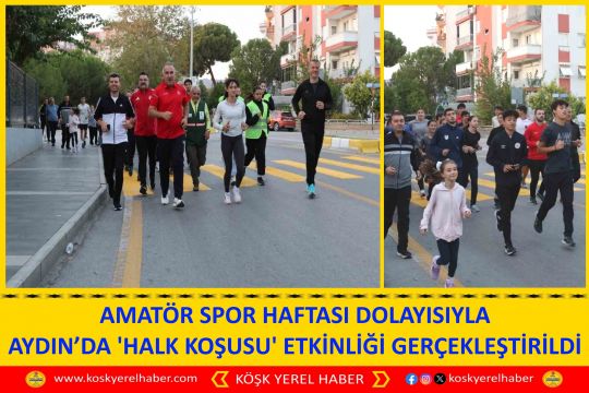 AMATÖR SPOR HAFTASI DOLAYISIYLA AYDIN’DA 'HALK KOŞUSU' ETKİNLİĞİ GERÇEKLEŞTİRİLDİ