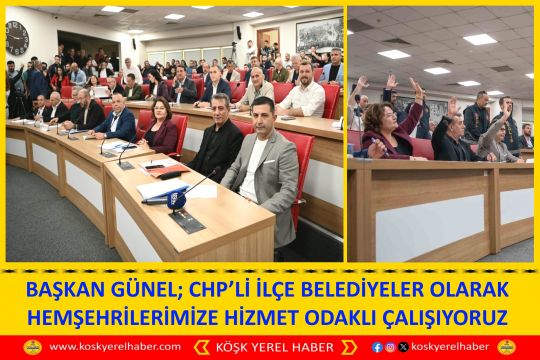 BAŞKAN GÜNEL: CHP’Lİ İLÇE BELEDİYELER OLARAK HEMŞEHRİLERİMİZE HİZMET ODAKLI ÇALIŞIYORUZ