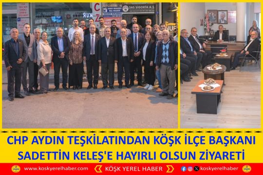 CHP AYDIN TEŞKİLATINDAN KÖŞK İLÇE BAŞKANI SADETTİN KELEŞ
