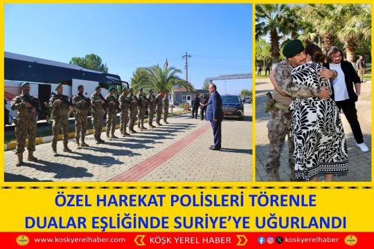 ÖZEL HAREKAT POLİSLERİ TÖRENLE DUALAR EŞLİĞİNDE SURİYE’YE UĞURLANDI