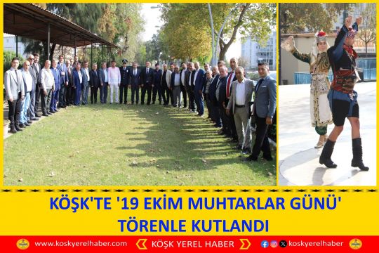  KÖŞK'TE '19 EKİM MUHTARLAR GÜNÜ' TÖRENLE KUTLANDI