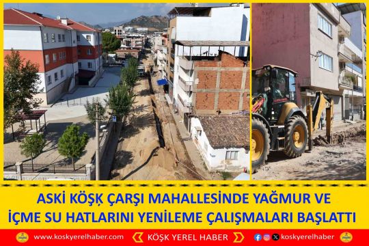 ASKİ KÖŞĶ ÇARŞI MAHALLESİNDE YAĞMUR VE İÇME SU HATLARINI YENİLEME ÇALIŞMALARI BAŞLATTI 