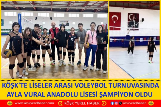 KÖŞK'TE LİSELER ARASI VOLEYBOL TURNUVASINDA AYLA VURAL ANADOLU LİSESİ ŞAMPİYON OLDU 