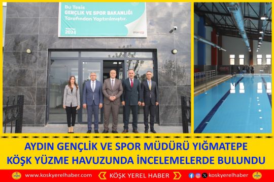 AYDIN GENÇLİK VE SPOR MÜDÜRÜ YIĞMATEPE KÖŞK YÜZME HAVUZUNDA İNCELEMELERDE BULUNDU