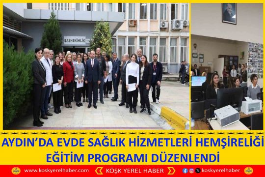 AYDIN’DA EVDE SAĞLIK HİZMETLERİ HEMŞİRELİĞİ EĞİTİM PROGRAMI DÜZENLENDİ