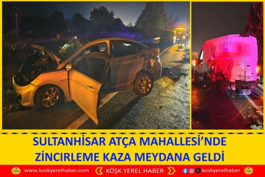 SULTANHİSAR ATÇA MAHALLESİ’NDE ZİNCIRLEME KAZA MEYDANA GELDİ