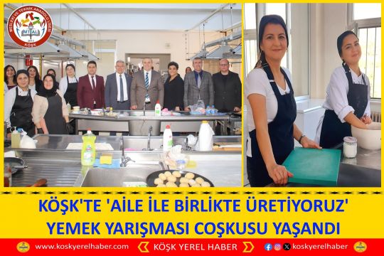 KÖŞK'TE 'AİLE İLE BİRLİKTE ÜRETİYORUZ' YEMEK YARIŞMASI COŞKUSU YAŞANDI